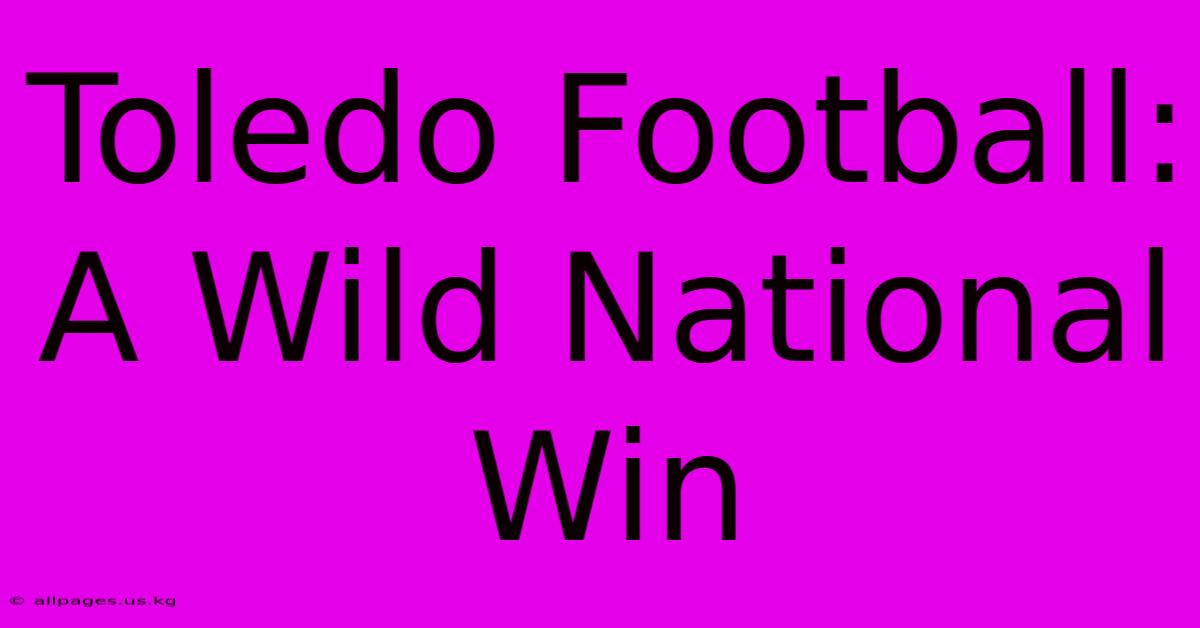 Toledo Football: A Wild National Win