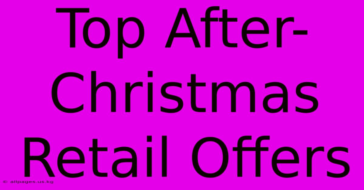 Top After-Christmas Retail Offers