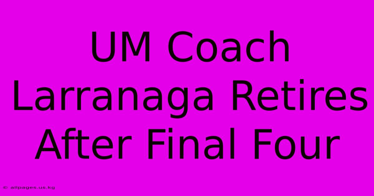 UM Coach Larranaga Retires After Final Four