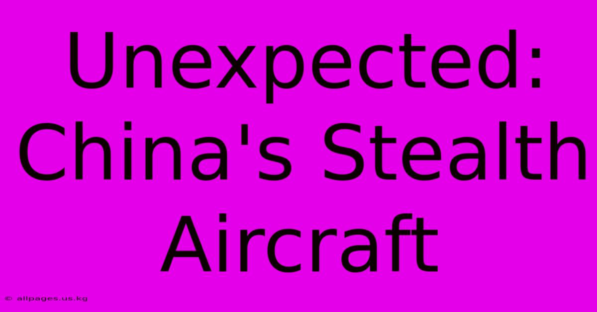 Unexpected: China's Stealth Aircraft