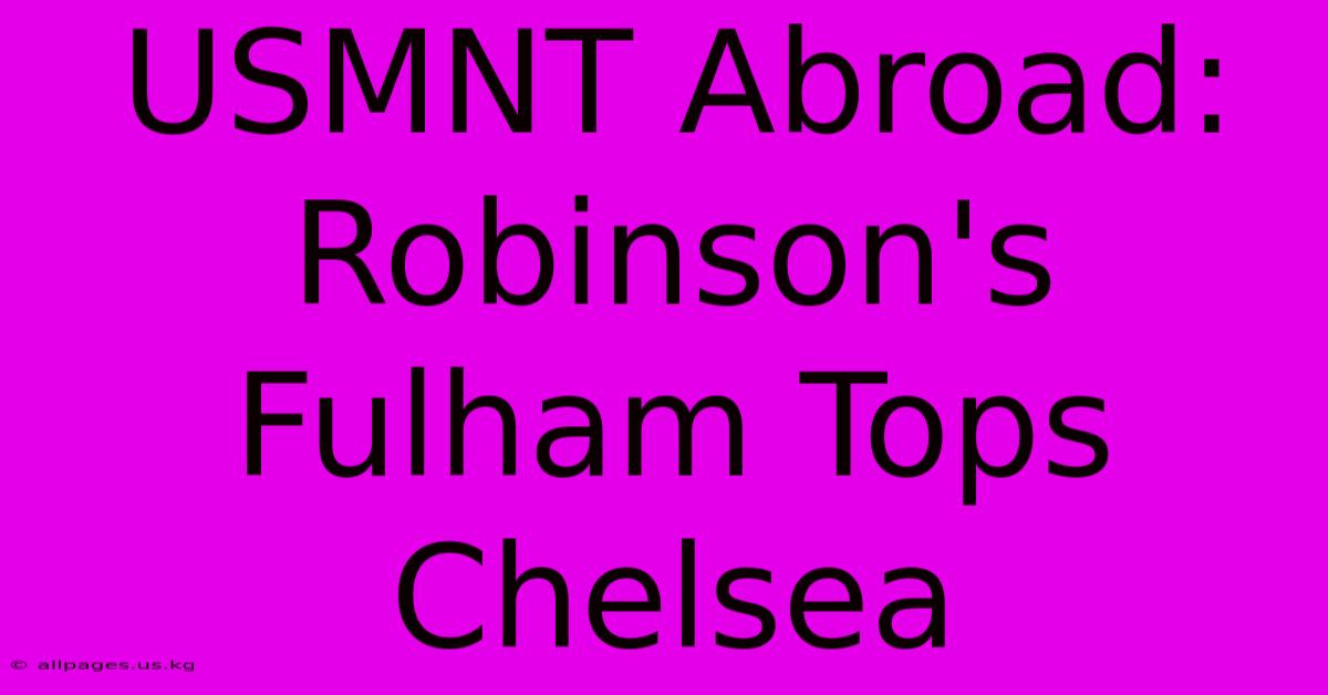 USMNT Abroad: Robinson's Fulham Tops Chelsea