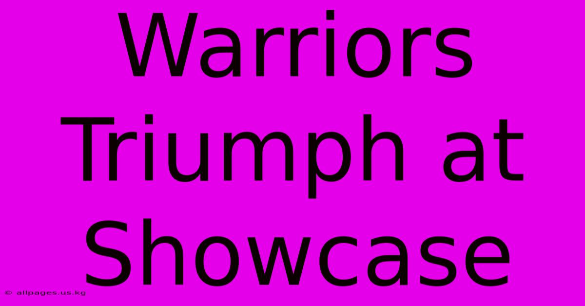 Warriors Triumph At Showcase