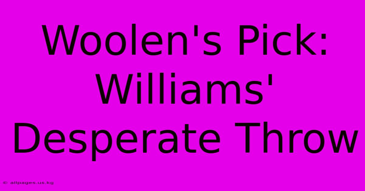 Woolen's Pick: Williams' Desperate Throw