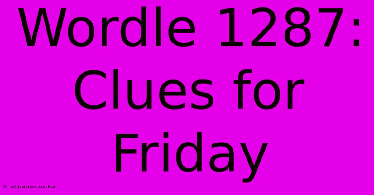 Wordle 1287: Clues For Friday