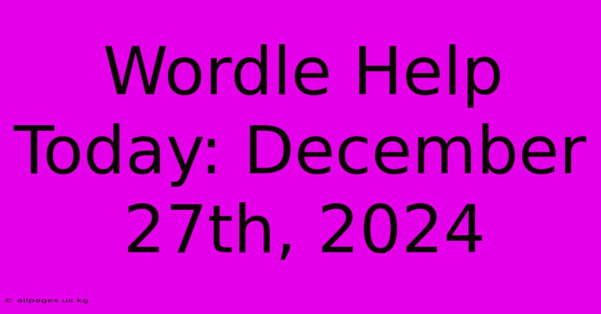 Wordle Help Today: December 27th, 2024